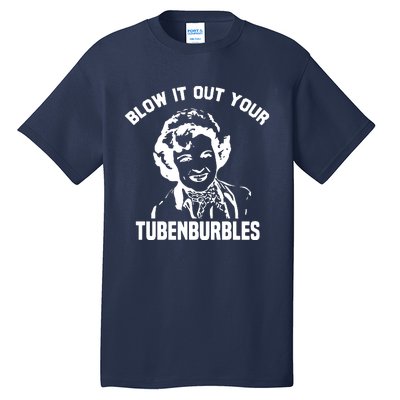 Blow It Out Your Tubenburbles Tall T-Shirt