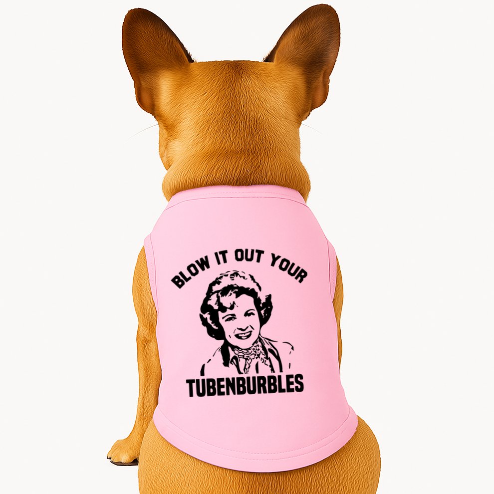 Blow It Out Your Tubenburbles Doggie Tank