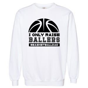 Basketball I Only Raise Ballers Basketball Dad Garment-Dyed Sweatshirt