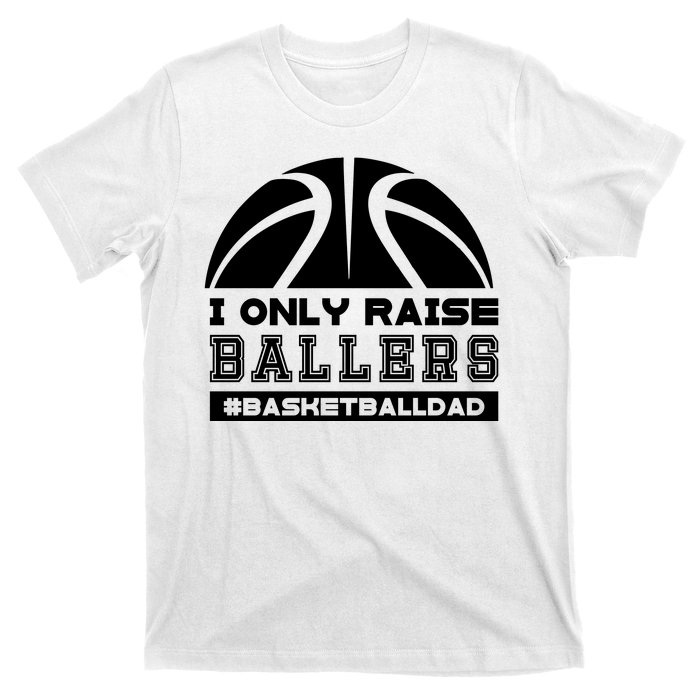 Basketball I Only Raise Ballers Basketball Dad T-Shirt