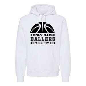 Basketball I Only Raise Ballers Basketball Dad Premium Hoodie