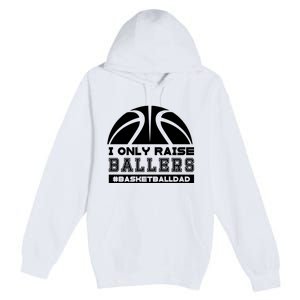 Basketball I Only Raise Ballers Basketball Dad Premium Pullover Hoodie