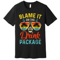 Blame It On The Drink Package Cruise Cruising Matching Premium T-Shirt