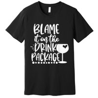 Blame It On The Drink Package Cruise Alcohol Wine Lover Premium T-Shirt