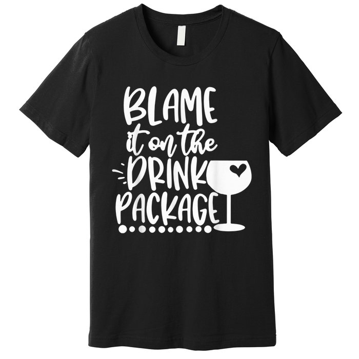 Blame It On The Drink Package Cruise Alcohol Wine Lover Premium T-Shirt