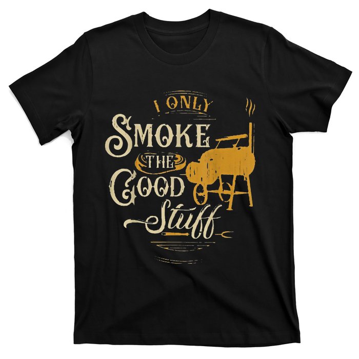 Bbq I Only Smoke The Good Stuff Gift For Grilling Lovers T-Shirt