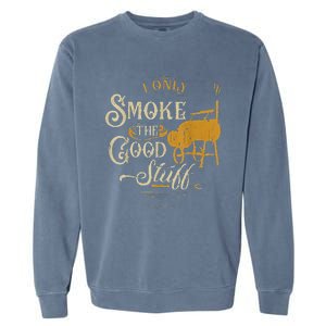 Bbq I Only Smoke The Good Stuff Gift For Grilling Lovers Garment-Dyed Sweatshirt