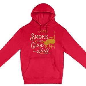 Bbq I Only Smoke The Good Stuff Gift For Grilling Lovers Premium Pullover Hoodie