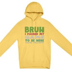 Bruh I Paused My Game To Be Here YouRe Welcome Retro Gamer Gift Premium Pullover Hoodie