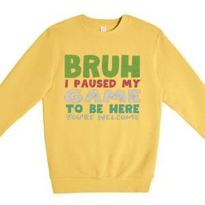 Bruh I Paused My Game To Be Here YouRe Welcome Retro Gamer Gift Premium Crewneck Sweatshirt