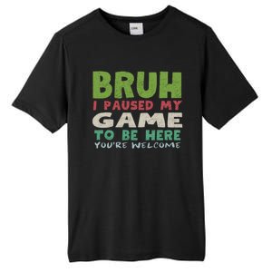 Bruh I Paused My Game To Be Here YouRe Welcome Retro Gamer Gift Tall Fusion ChromaSoft Performance T-Shirt