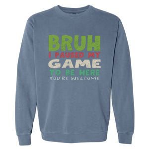 Bruh I Paused My Game To Be Here YouRe Welcome Retro Gamer Gift Garment-Dyed Sweatshirt