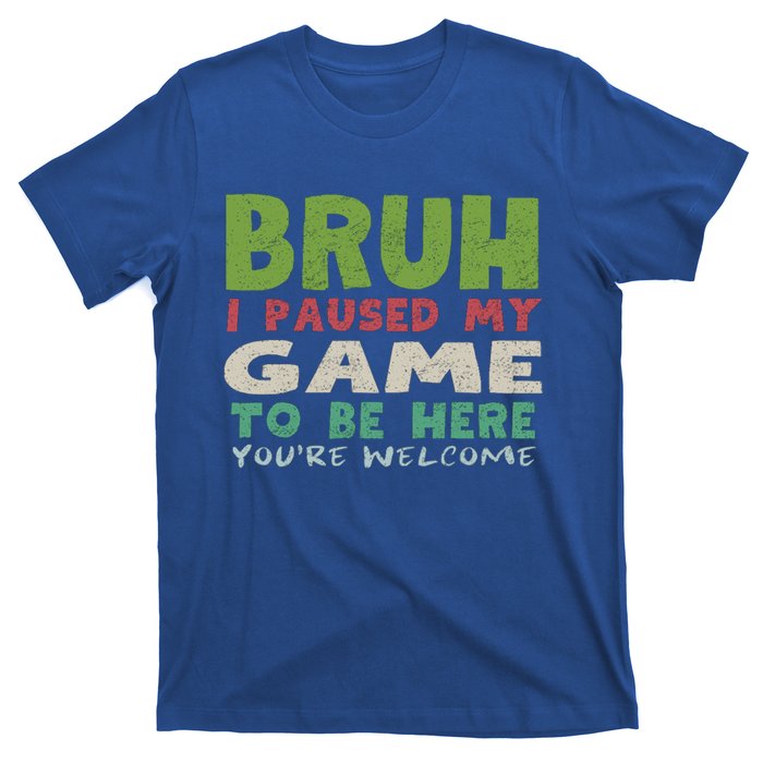 Bruh I Paused My Game To Be Here YouRe Welcome Retro Gamer Gift T-Shirt