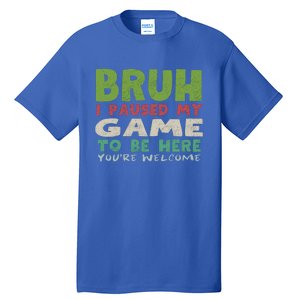 Bruh I Paused My Game To Be Here YouRe Welcome Retro Gamer Gift Tall T-Shirt