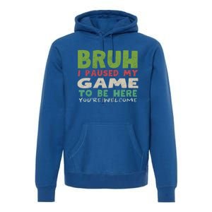 Bruh I Paused My Game To Be Here YouRe Welcome Retro Gamer Gift Premium Hoodie