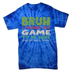 Bruh I Paused My Game To Be Here YouRe Welcome Retro Gamer Gift Tie-Dye T-Shirt