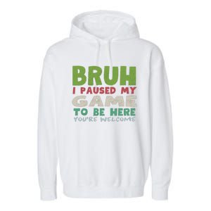 Bruh I Paused My Game To Be Here YouRe Welcome Retro Gamer Gift Garment-Dyed Fleece Hoodie