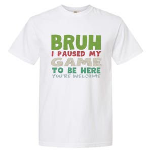 Bruh I Paused My Game To Be Here YouRe Welcome Retro Gamer Gift Garment-Dyed Heavyweight T-Shirt