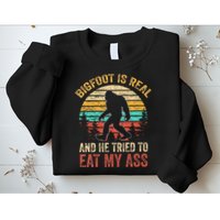 Bigfoot Is Real And He Tried To Eat My Ass Sweatshirt