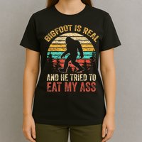 Bigfoot Is Real And He Tried To Eat My Ass T-Shirt