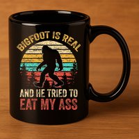 Bigfoot Is Real And He Tried To Eat My Ass 11oz C Handle Ceramic Mug
