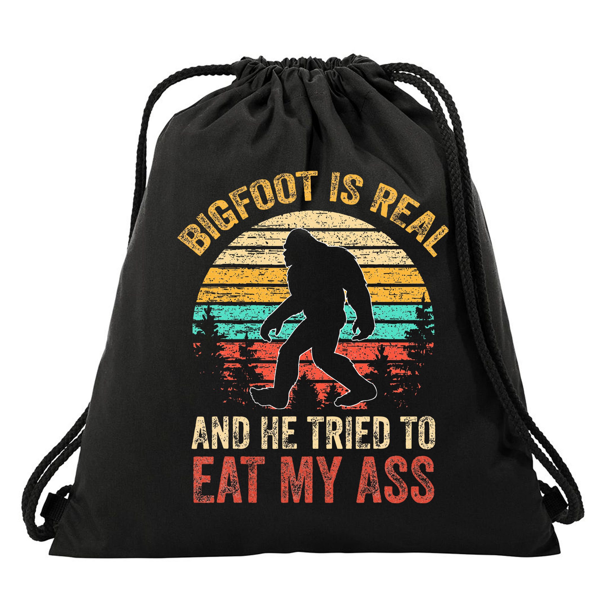 Bigfoot Is Real And He Tried To Eat My Ass Drawstring Bag