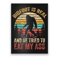 Bigfoot Is Real And He Tried To Eat My Ass Poster