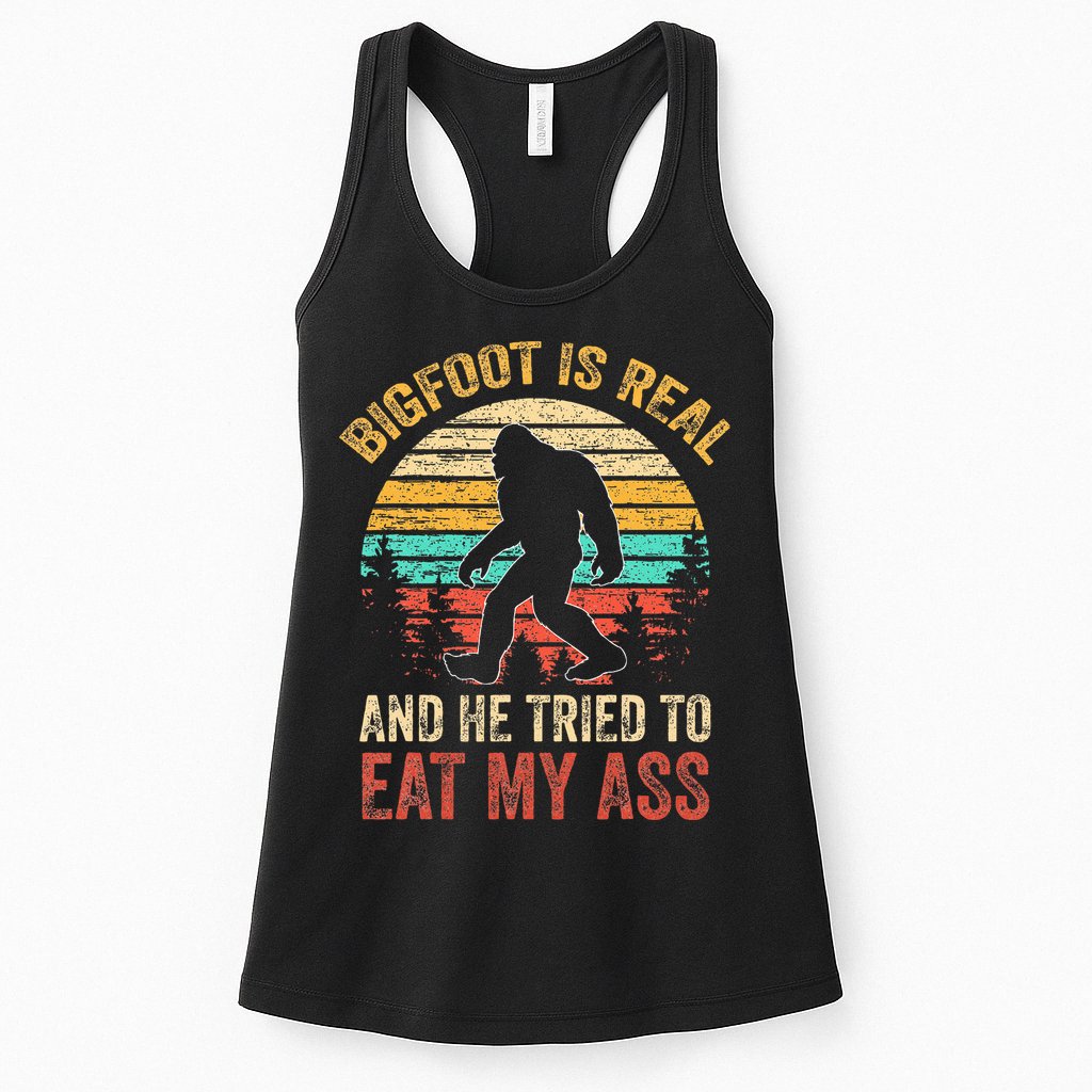 Bigfoot Is Real And He Tried To Eat My Ass Womens Tank Top