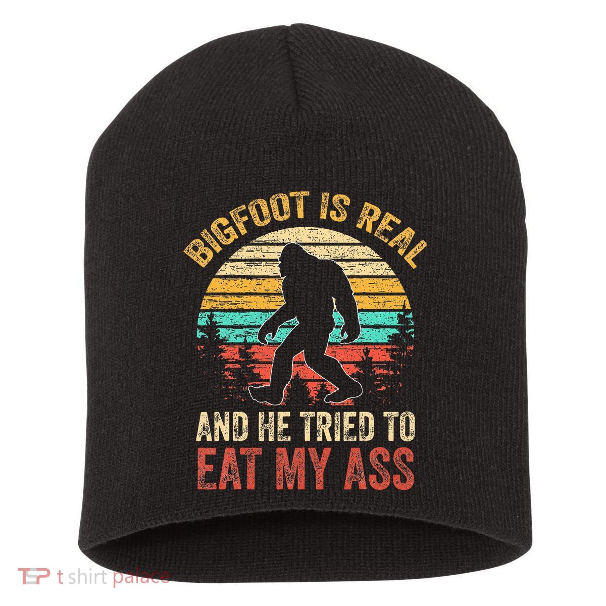 Bigfoot Is Real And He Tried To Eat My Ass Short Acrylic Beanie