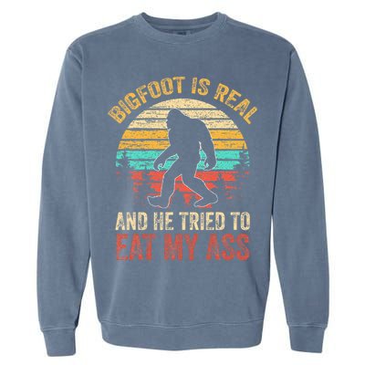 Bigfoot Is Real And He Tried To Eat My Ass Garment-Dyed Sweatshirt