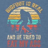 Bigfoot Is Real And He Tried To Eat My Ass Garment-Dyed Sweatshirt