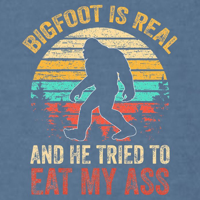 Bigfoot Is Real And He Tried To Eat My Ass Garment-Dyed Sweatshirt