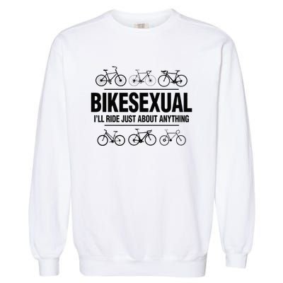 BikeSexual Ill Ride Anything Funny Biker Bicycling Gift Garment-Dyed Sweatshirt