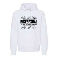 BikeSexual Ill Ride Anything Funny Biker Bicycling Gift Premium Hoodie