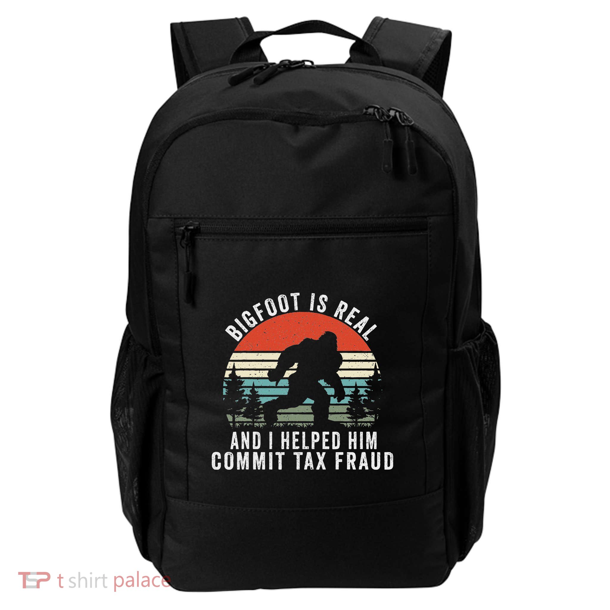 Bigfoot Is Real And I Helped Him Commit Tax Fraud Daily Commute Backpack