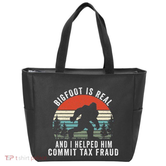 Bigfoot Is Real And I Helped Him Commit Tax Fraud Zip Tote Bag