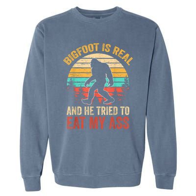 Bigfoot Is Real And He Tried To Eat My Ass Funny Sasquatch Garment-Dyed Sweatshirt