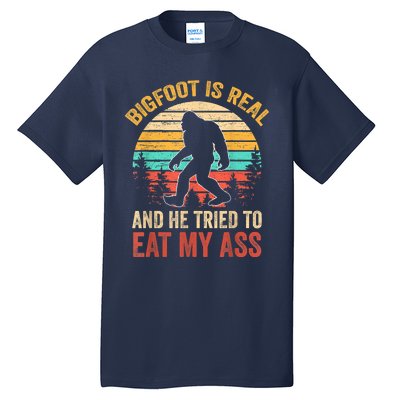 Bigfoot Is Real And He Tried To Eat My Ass Funny Sasquatch Tall T-Shirt