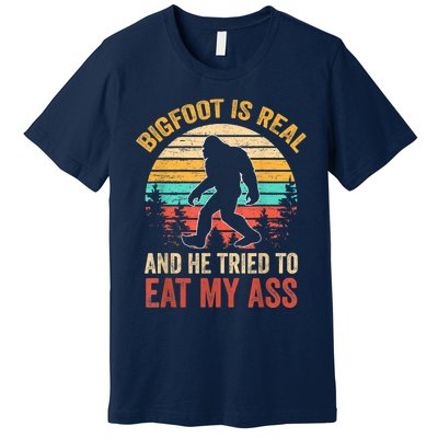 Bigfoot Is Real And He Tried To Eat My Ass Funny Sasquatch Premium T-Shirt