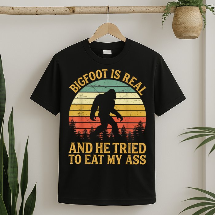 Bigfoot Is Real And He Tried To Eat My Ass Funny Sasquatch T-Shirt