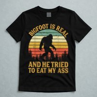 Bigfoot Is Real And He Tried To Eat My Ass Funny Sasquatch T-Shirt