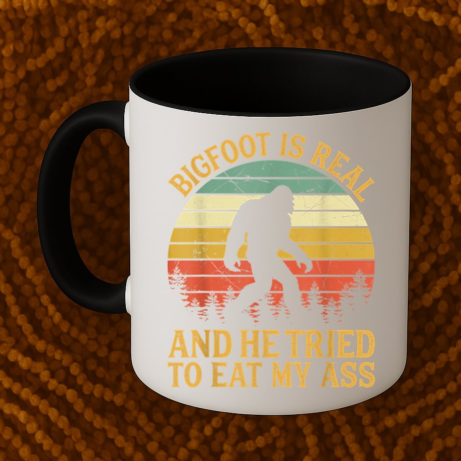 Bigfoot Is Real And He Tried To Eat My Ass Funny Sasquatch Mug