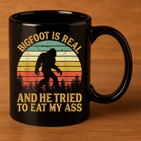 Bigfoot Is Real And He Tried To Eat My Ass Funny Sasquatch 11oz C Handle Ceramic Mug