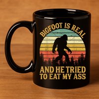 Bigfoot Is Real And He Tried To Eat My Ass Funny Sasquatch 11oz C Handle Ceramic Mug