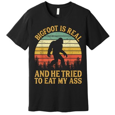 Bigfoot Is Real And He Tried To Eat My Ass Funny Sasquatch Premium T-Shirt