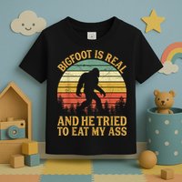Bigfoot Is Real And He Tried To Eat My Ass Funny Sasquatch Toddler T-Shirt