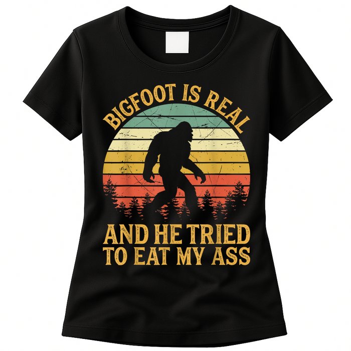 Bigfoot Is Real And He Tried To Eat My Ass Funny Sasquatch Womens T-Shirt