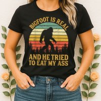 Bigfoot Is Real And He Tried To Eat My Ass Funny Sasquatch Womens T-Shirt