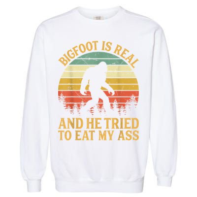 Bigfoot Is Real And He Tried To Eat My Ass Funny Sasquatch Garment-Dyed Sweatshirt