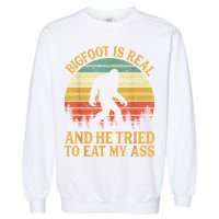Bigfoot Is Real And He Tried To Eat My Ass Funny Sasquatch Garment-Dyed Sweatshirt